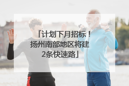 计划下月招标！扬州南部地区将建2条快速路